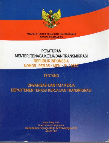 Peraturan Menteri Tenaga Kerja dan Transmigrasi Republik Indonesia Nomor : PER 05/MEN/IV/2007 tentang Organisasi dan Tata Kerja Departemen Tenaga Kerja dan Transmigrasi