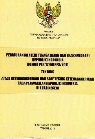 Peraturan Menteri Tenaga Kerja dan Transmigrasi Republik Indonesia Nomor PER.12/MEN/K/2011 tentang Atase Ketenagakerjaan dan Staf Teknis Ketenagakerjaan pada perwakilan Republik Indonesia di Luar Negeri