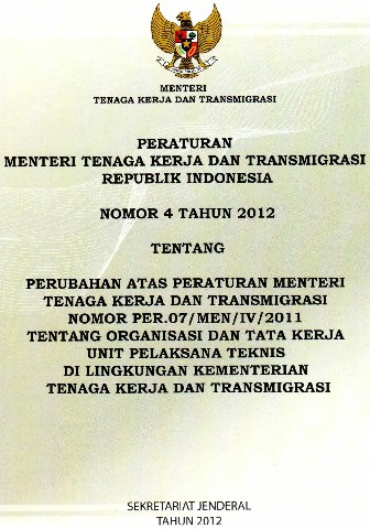 Peraturan Menteri Tenaga Kerja dan Transmigrasi Republik Indonesia Nomor 4 tahun 2012 tentang Perubahan Atas Peraturan Menteri Tenaga Kerja dan Transmigrasi Nomor PER.07/MEN/IV/2011 tentang Organisasi dan Tata Kerja Unit Pelaksana Teknis di Lingkungan Kementerian Tenaga Kerja dan Transmigrasi