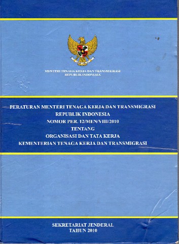 Peraturan Menteri Tenaga Kerja dan Transmigrasi Republik Indonesia Nomor PER.12/MEN/VIII/2010 tentang Organisasi dan Tata Kerja Kementerian Tenaga Kerja dan Transmigrasi