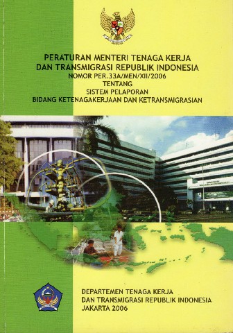 Peraturan Menteri Tenaga Kerja dan Transmigrasi Republik Indonesia Nomor PER.33A/MEN/XII/2006 tentang Sistem Pelaporan Bidang Ketenagakerjaan dan Ketransmigrasian