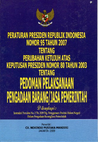 Peraturan Presiden Republik Indonesia Nomor 95 tahun 2007 tentang Perubahan Ketujuh atas Keputusan Presiden Nomor 80 tahun 2003 tentang Pedoman Pelaksanaan Pengadaan Barang/Jasa Pemerintah