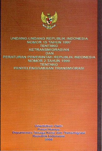 Undang-Undang Republik indonesia Nomor 15 tahun 1997 tentang Ketransmigrasian dan Peraturan Pemerintah Republik Indonesia Nomor 2 Tahun 1999 tentang Penyelenggaraan Transmigrasi