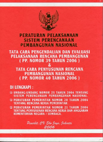 Peraturan Pelaksanaan Sistem Perencanaan Pembangunan Nasional Tata Cara Pengendalian dan Evaluasi Pelaksanaan Rencana Pembangunan (PP. Nomor 39 tahun 2006) dan Tata Cara Penyusunan Rencana Pembangunan Nasional (PP. Nomor 40 tahun 2006)