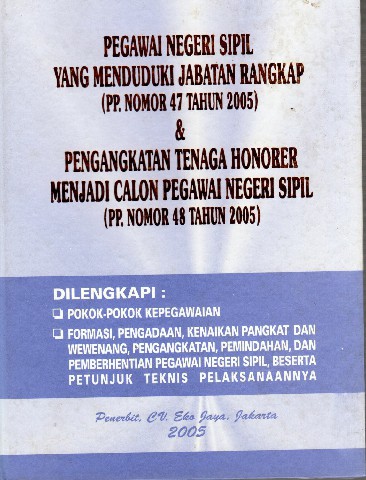 Pegawai Negeri Sipil yang Menduduki Jabatan Rangkap (PP.Nomor 47 tahun 2005) dan Pengangkatan Tenaga Honorer Menjadi Calon Pegawai Negeri Sipil (PP.Nomor 48 tahun 2005)