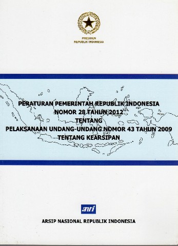 Peraturan Pemerintah Republik Indonesia Nomor 28 tahun 2012 tentang Pelaksanaan Undang-undang nomor 43 tahun 2009 tentang KEARSIPAN