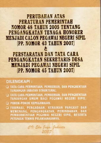 Perubahan atas Peraturan Pemerintah Nomor 48 tahun 2005 tentang Pengangkatan Tenaga Honorer Menjadi Calon Pegawai Negeri Sipil (PP. Nomor 43tahun 2007) & Persyaratan dan Tata Cara Pengengkatan Sekretaris Desa Menjadi Pegawai Negeri Sipi (PP. Nomor 45 tahun 2007)