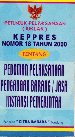 Petunjuk Pelaksanaan (JUKLAK) KEPPRES Nomor 18 tahun 2000 tentang Pedoman Pelaksanaan Pengadaan Barang/Jasa Instansi Pemerintah