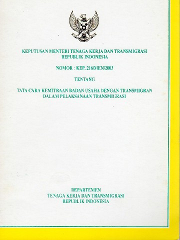 Keputusan Menteri Tenaga Kerja dan Transmigrasi Republik Indonesia Nomor: KEP.216/MEN/2003 tentang TATA CARA KEMITRAAN BADAN USAHA DENGAN TRANSMIGRAN DALAM PELAKSANAAN TRANSMIGRASI