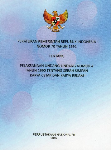 Peraturan Pemerintah Republik Indonesia Nomor 70 tahun 1991 tentang Pelaksanaan Undang-Undang Nomor 4 tahun 1990 tentang Serah Simpan Karya Cetak dan Karya Rekam