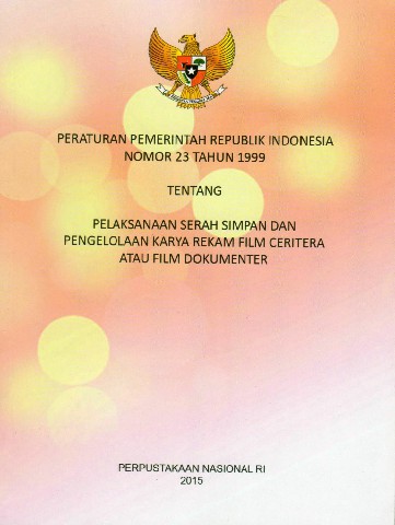 Peraturan Pemerintah Republik Indonesia Nomor 23 tahun 1999 tentang Pelaksanaan Serah Simpan dan Pengelolaan Karya Rekam Film Ceritera atau Film Dokumenter