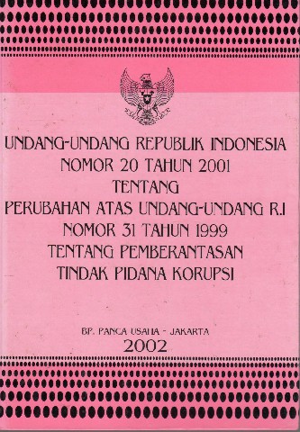Undang-Undang Republik Indonesia Nomor 20 tahun 2001 tentang Perubahan atas Undang-Undang RI Nomor 31 tahun 1999 tentang Pemberantasan Tindak Pidana Korupsi