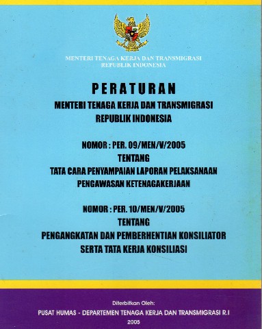 Peraturan Menteri Tenaga Kerja dan Transmigrasi Republik Indonesia Nomor : PER.09/MEN/V/2005 tentang Tata Cara Penyampaian Laporan Pelaksanaan Pengawasan Ketenagakerjaan, Nomor : PER.10/MEN/V/2005 tentang Pengangkatan dan Pemberhentian Konsiliator Serta Tata Kerja Konsiliasi