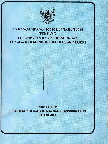 Undang-undang Nomor 39 tahun 2004 tentang Penempatan dan Perlindungan Tenaga Kerja Indonesia di Luar Negeri