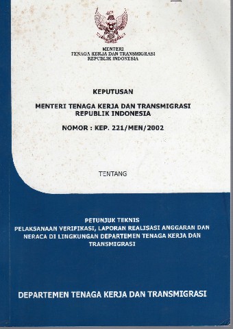 Keputusan Menteri Tenaga Kerja dan Transmigrasi Republik Indonesia Nomor: KEP.221/MEN/2002 tentang Petunjuk Teknis Pelaksanaan Verifikasi, Laporan Realisasi Anggaran dan Neraca di Lingkungan Departemen Tenaga Kerja dan Transmigrasi