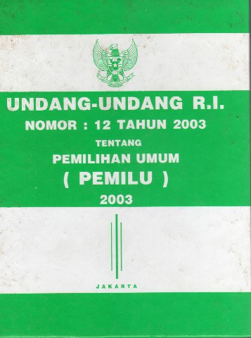 Undang-Undang Nomor: 12 tahun 2003 tentang Pemilihan Umum (PEMILU)
