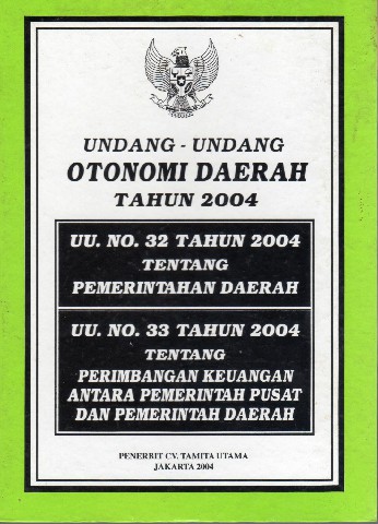 Undang-Undang Otonomi Daerah tahun 2004 UU. NO 32 tahun 2004 tentang Pemerintahan Daerah UU. No. 33 tahun 2004 tentang Perimbangan Keuangan Antara Pemerintah Pusat dan Pemerintah Daerah
