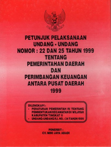 Petunjuk Pelaksanaan Undang-Undang Nomor: 22 dan 25 tahun 1999 tentang  Pemerintah Daerah dan Perimbangan Keuangan Antara Pusat Daerah 1999