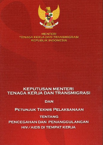 Keputusan Menteri Tenaga Kerja dan Transmigrasi dan Petunjuk Teknis Pelaksanaan tentang Pencegahan dan Penanggulangan HIV/AIDS di Tempat Kerja