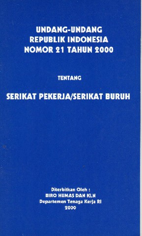 Undang-Undang Republik Indonesia Nomor 21 tahun 2000 tentang Serikat Pekerja/Serikat Buruh