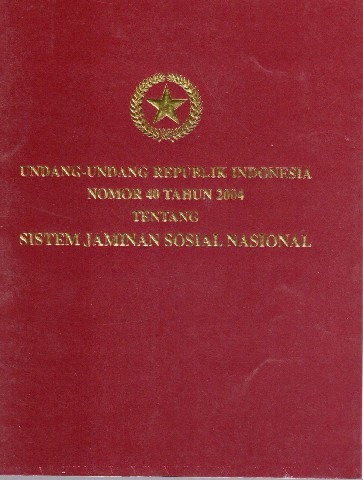UNDANG-UNDANG REPUBLIK INDONESIA NOMOR 40 TAHUN 2004 TENTANG SISTEM JAMINAN SOSIAL NASIONAL