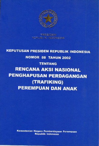 Keputusan Presiden Republik Indonesia Nomor 88 tahun 2002 tentang Rencana Aksi Nasional Penghapusan Perdagangan (TRAFIKING) Perempuan Dan Anak