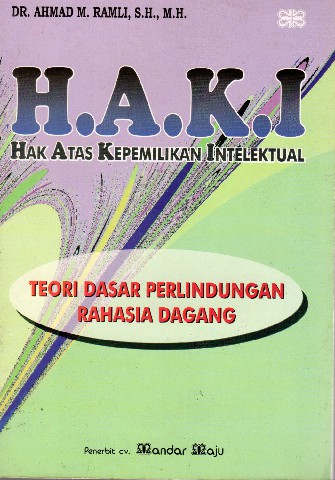 H.A.K.I Hak Atas Kepemilikan Intelektual: Teori Dasar Perlindungan Rahasia Dagang