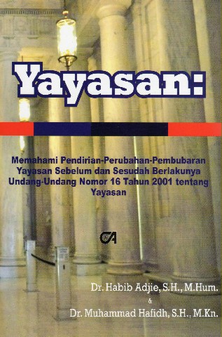 Yayasan: Memahami Pendirian-Perubahan-Pembubaran Yayasan Sebelum dan Sesudah Berlakunya Undang-Undang Nomor 16 Tahun 2001 tentang Yayasan