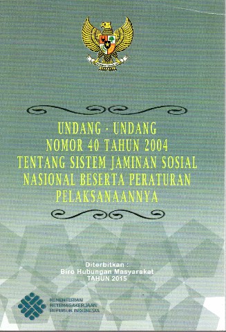 Undang-Undang Nomor 40 tahun 2004 tentang Sistem Jaminan Sosial Nasional Beserta Peraturan Pelaksanaanya
