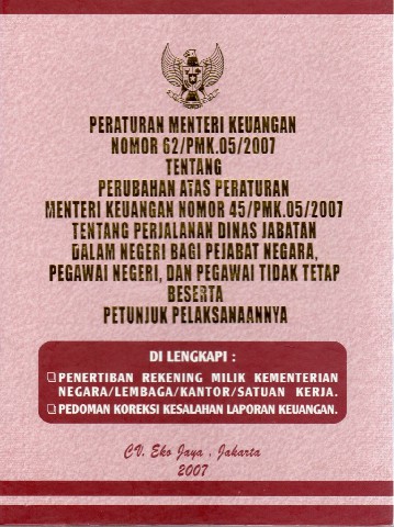 Peraturan Menteri Keuangan Nomor 62/PMK.05/2007 tentang Perubahan atas Peraturan Menteri Keuangan Nomor 45/PMK.05/2007 tentang Perjalanan Dinas Jabatan Dalam Negeri Bagi Pejabat Negara, Pegawai Negeri, dan Pegawai Tidak Tetap Beserta Petunjuk Pelaksanaannya