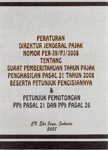 Peraturan Direktur Jenderal Pajak Nomor PER-39/PJ/2008 tentang Surat Pemberitahuan Tahun Pajak Penghasilan Pasal 21 tahun 2008 Beserta Petunjuk Pengisiannya dan Petunjuk Pemotongan PPh Pasal 21 dan PPh Pasal 26