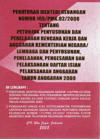 Peraturan Menteri Keuangan Nomor 105/PMK.02/2008 tentang Petunjuk Penyusunan dan Penelaahan Rencana Kerja dan Anggaran Kementerian Negara/Lembaga dan Penyusunan, Penelaahan, Pengesahan dan Pelaksanaan Anggaran Tahun Anggaran 2009