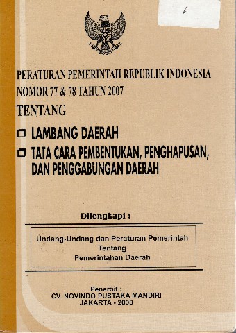 Peraturan Pemerintah RI Nomor 77 & 78 tahun 2007 tentang Lambang Daerah dan Tata Cara Pembentukan, Penghapusan, dan Pengembangan Daerah
