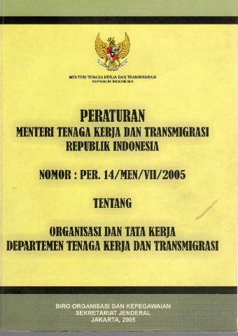 Peraturan Menteri Tenaga Kerja dan Transmigrasi RI Nomor : PER.14/MEN/VII/2005 tentang Organisasi dan Tata Kerja Departemen Tenaga Kerja dan Transmigrasi