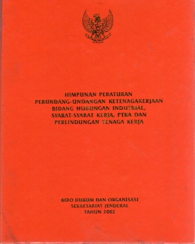 Himpunan Peraturan Perundang-Undangan Ketenagakerjaan Bidang Hubungan Industrial, Syarat-Syarat Kerja, PTKA dan Perlindungan Tenaga Kerja