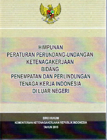Himpunan Peraturan Perundang-Undangan Ketenagakerjaan bidang Penempatan dan Perlindungan Tenaga Kerja Indonesia di Luar Negeri