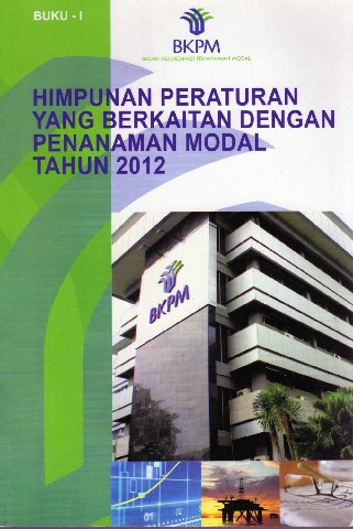 Himpunan Peraturan Yang Berkaitan dengan Penanaman Modal Tahun 2012 Buku 1