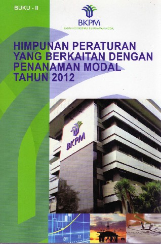 Himpunan Peraturan Yang Berkaitan dengan Penanaman Modal Tahun 2012 Buku 2