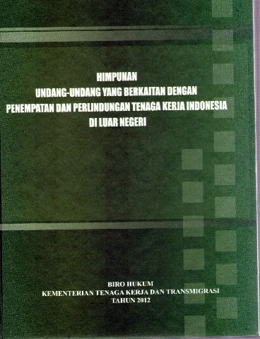 Himpunan Undang-Undang yang Berkaitan dengan Penempatan dan Perlindungan Tenaga Kerja Indonesia di Luar Negeri
