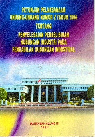 Petunjuk Pelaksanaan Undang-Undang Nomor 2 tahun 2004 tentang Penyelesaian Perselisihan Hubungan Industri Pada Pengadilan Hubungan Industrial