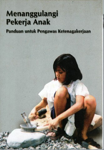 Menanggulangi Pekerja Anak Panduan Untuk Pengawas Ketenagakerjaan