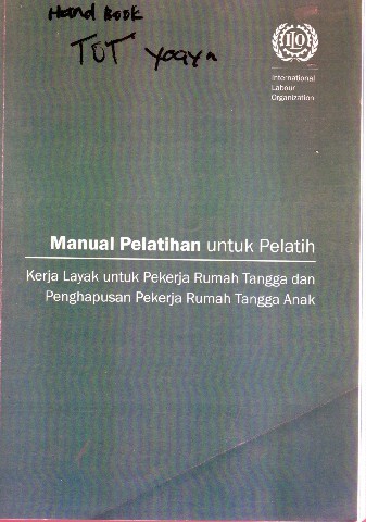 Manual Pelatihan untuk Pelatih : Kerja Layak untuk Pekerja Rumah Tangga dan Penghapusan Pekerja Rumah Tangga Anak