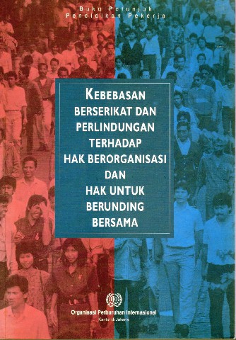 Kebebasan Berserikat dan Perlindungan Terhadap Hak Berorganisasi dan Hak Untuk Berunding Bersama