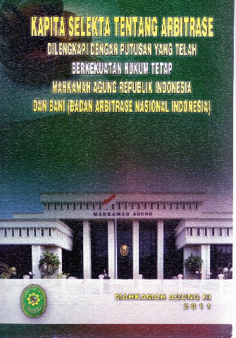 Kapita Selekta Tentang Arbitrase Dilengkapi Dengan Putusan Yang Telah Berkekuatan Hukum Tetap Mahkamah Agung Republik Indonesia dan BANI (Badan Arbitrase Nasional Indonesia)